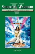 Spiritual Warrior V: Making Your Mind Your Best Friend - Bhakti Tirtha Swami