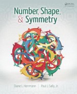 Number, Shape, & Symmetry: An Introduction to Number Theory, Geometry, and Group Theory - Paul J. Sally Jr., Diane L. Herrmann