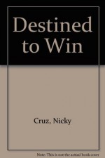 Destined to Win - Nicky Cruz