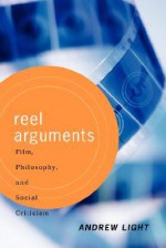 Reel Arguments: Film, Philosophy, And Social Criticism - Andrew Light