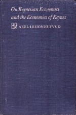 On Keynesian Economics and the Economics of Keynes: A Study in Monetary Theory - Axel Leijonhufvud