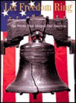 Let Freedom Ring: The Words That Shaped Our America - Sterling Publishing Company, Inc., Stephen Gillers, Sterling Publishing Company, Inc.