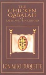 The Chicken Qabalah of Rabbi Lamed Ben Clifford: Dilettante's Guide to What You Do and Do Not Need to Know to Become a Qabalist - Lon Milo DuQuette