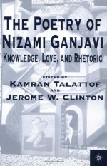 The Poetry of Nizami Ganjavi: Knowledge, Love, and Rhetoric - Jerome W. Clinton, Kamran Talattof