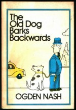 The Old Dog Barks Backwards. - Ogden Nash