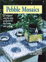 Pebble Mosaics: 25 Original Step-By-Step Projects for the Home and Garden - Deborah Schneebeli-Morrell, Gloria Nicol