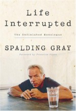 Life Interrupted: The Unfinished Monologue - Spalding Gray