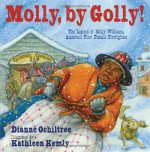 Molly, by Golly!: The Legend of Molly Williams, America's First Female Firefighter - Dianne Ochiltree, Kathleen Kemly