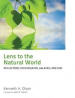 Lens to the Natural World: Reflections on Dinosaurs, Galaxies, and God - Kenneth H. Olson, Jack Horner