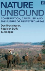 Nature Unbound: Conservation, Capitalism and the Future of Protected Areas - Dan Brockington, Rosaleen Duffy, Jim Igoe