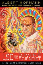 LSD and the Divine Scientist: The Final Thoughts and Reflections of Albert Hofmann - Albert Hofmann, Christian Rätsch