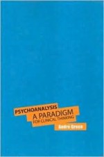 Psychoanalysis: A Paradigm for Clinical Thinking - André Green