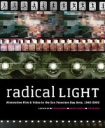 Radical Light: Alternative Film and Video in the San Francisco Bay Area, 1945�2000 - Steve Anker, Steve Seid, Kathy Geritz