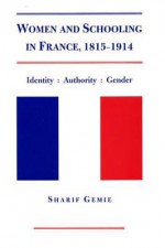 Women and Schooling in France, 1815-1914: Identity, Authority and Gender - Sharif Gemie