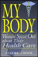 My Body: Women Speak Out about Their Health Care - Marion Crook, Sari Tudiver, Janice L. Nusbaum