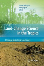 Land Change Science in the Tropics - Andrew Millington, Wendy Jepson