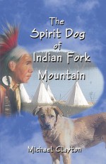 The Spirit Dog of Indian Fork Mountain - Michael Clayton