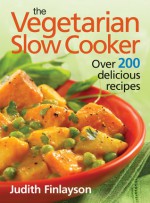 The Vegetarian Slow Cooker: Over 200 Delicious Recipes - Judith Finlayson, Colin Erricsson