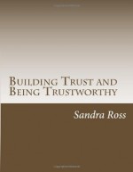 Building Trust and Being Trustworthy: The Quintessential Leader - Sandra Ross