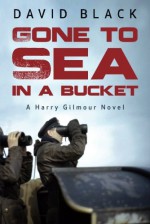 Gone to Sea in a Bucket (A Harry Gilmour Novel) - David Black