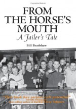 From the Horse's Mouth: A Jailer's Tale - Bill Bradshaw