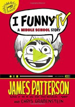 I Funny TV: A Middle School Story - James Patterson, Chris Grabenstein, Laura Park