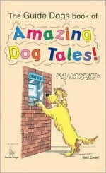 The Guide Dogs Book of Amazing Dog Tales! - Neil Ewart