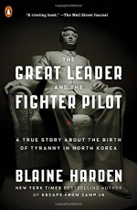 The Great Leader and the Fighter Pilot: A True Story About the Birth of Tyranny in North Korea - Blaine Harden