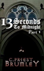 13 Seconds To Midnight, Part 1 - C. Priest Brumley