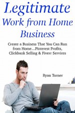 Legitimate Work from Home Business (Trio Bundle): Create a Business That You Can Run from Home ...Pinterest Profits, Clickbank Selling & Fiverr Services - Ryan Turner