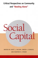 Social Capital: Critical Perspectives on Community and "Bowling Alone" - David A. Schultz, Manfred B. Steger, Scott L. McLean