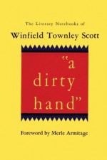 a dirty hand: The Literary Notebooks of Winfield Townley Scott - Winfield Townley Scott, Merle Armitage