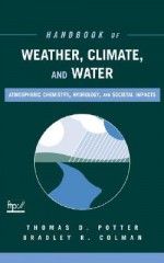 Handbook of Weather, Climate, and Water: Atmospheric Chemistry, Hydrology, and Societal Impacts - Thomas D. Potter, Bradley R. Colman