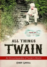 All Things Twain [2 Volumes]: An Encyclopedia of Twain's World - Cindy Lovell