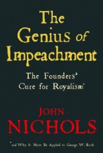 The Genius of Impeachment: The Founders' Cure for Royalism - John Nichols