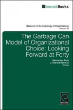 The Garbage Can Model of Organizational Choice: Looking Forward at Forty - Richard Harrison, Alessandro Lomi