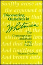 Discovering Ourselves in Whitman: The Contemporary American Long Poem - Thomas Gardner