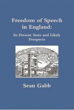 Freedom of Speech in England: Its Present State and Likely Prospects - Sean Gabb