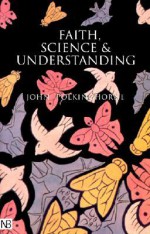 Faith, Science and Understanding - John Polkinghorne