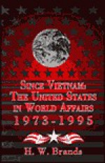 Since Vietnam: The United States in World Affairs, 1973-1995 - H.W. Brands