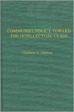 Communist Policies Toward the Intellectual Class: Freedom of Thought and Expression in China - Chalmers A. Johnson