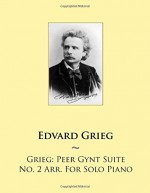 Grieg: Peer Gynt Suite No. 2 Arr. For Solo Piano (Samwise Music For Piano) (Volume 73) - Edvard Grieg, Samwise Publishing