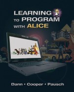 Learning to Program with Alice (w/ CD ROM) (3rd Edition) - Wanda P. Dann, Stephen Cooper, Randy Pausch