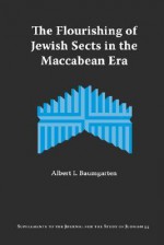 The Flourishing of Jewish Sects in the Maccabean Era: An Interpretation - Albert I. Baumgarten