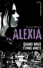 Quand nous étions morts (Alexia, #1) - Francesc Miralles, Anne Calmels