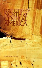 Lost Cities of North & Central America (The Lost City Series) - David Hatcher Childress