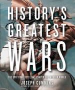 History's Greatest Wars: The Epic Conflicts that Shaped the Modern World - Joseph Cummins