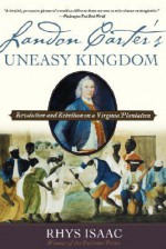 Landon Carter's Uneasy Kingdom: Revolution and Rebellion on a Virginia Plantation - Rhys Isaac