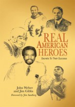 Real American Heroes:Secrets To Their Success - John Weber, Jim Gibbs