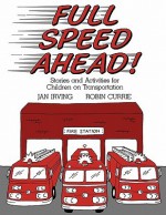 Full Speed Ahead: Stories and Activities for Children on Transportation - Jan Irving, Robin Currie